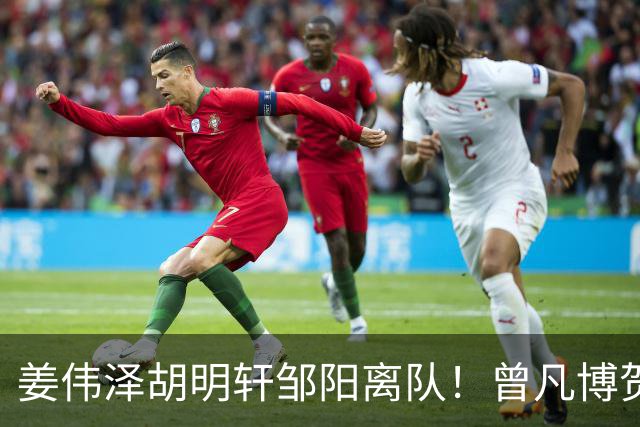 姜伟泽胡明轩邹阳离队！曾凡博贺希宁王浩然入营，周琦赵睿仍未归
