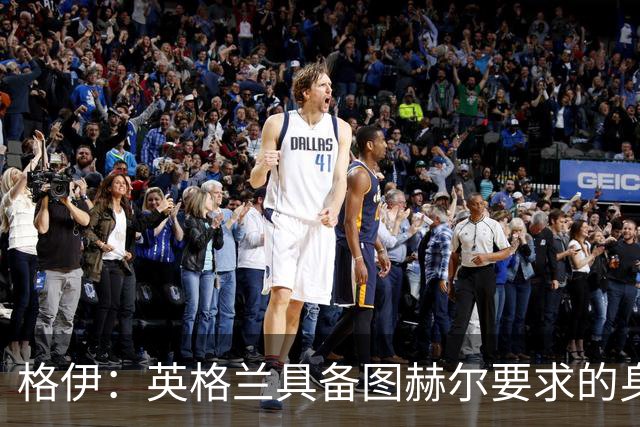 格伊：英格兰具备图赫尔要求的身体强度 我是否出场不重要