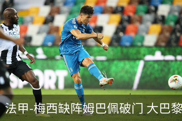 法甲-梅西缺阵姆巴佩破门 大巴黎3-1战胜特鲁瓦